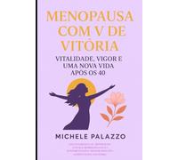 Menopausa com V de Vitoria: Vitalidade, Vigor e Vida Nova aos 40+