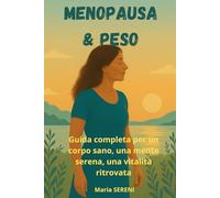 Menopausa e Peso: Guida completa a alimentazione, ormoni e benessere: strategie pratiche per dimagrire in modo sano, gestire i sintomi e ritrovare energia