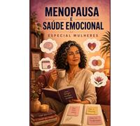 Menopausa e Saúde Emocional: Especial Mulheres: Como equilibrar hormônios, emoções e identidade na fase mais transformadora da vida (Série Saúde Mental & Desenvolvimento Feminino)