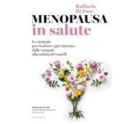 Menopausa in salute. Le strategie per risolvere ogni sintomo, dalle vampate alla caduta dei capelli (Scienze per la vita)