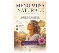 Menopausa Naturale - Primo Volume: LA GUIDA OLISTICA COMPLETA per vivere questa trasformazione con consapevolezza, salute e libertà