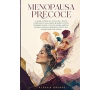 MENOPAUSA PRECOCE: La guida completa per riconoscere i sintomi, comprendere le cause, gestire gli squilibri ormonali, proteggere la salute e ritrovare ... attraverso alimentazione e stile di vita