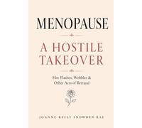 Menopause: A Hostile Takeover: Hot Flashes, Wobbles & Other Acts of Betrayal