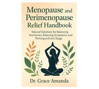 Menopause and Perimenopause Relief Handbook: Natural Solutions for Balancing Hormones, Relieving Symptoms, and Thriving at Every stage