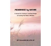 MENOPAUSE BY NATURE: A Journal for Tuning In, Tracking Change, & Trusting Your Body's Wisdom (Soul Spot Medicine)