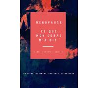 Ménopause, ce que mon corps m'a dit: Un livre éclairant, apaisant, libérateur