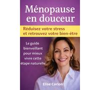 Ménopause en douceur: Un guide accessible et bienveillant pour vivre cette étape sereinement
