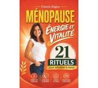 Ménopause - Énergie et vitalité, 21 rituels pour retrouver le tonus: combattre la fatigue, améliorer le sommeil, vaincre le stress et rééquilibrer votre corps