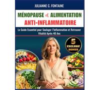 MÉNOPAUSE et ALIMENTATION ANTI-INFLAMMATOIRE: Le Guide Essentiel pour Soulager l’Inflammation et Retrouver Vitalité Après 40 Ans