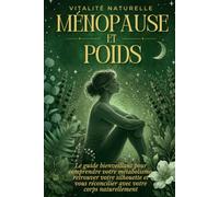 Ménopause et Poids: Le guide bienveillant pour comprendre votre nouveau métabolisme, retrouver votre silhouette et vous réconcilier avec votre corps naturellement