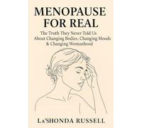 MENOPAUSE FOR REAL: The Truth They Never Told Us About Changing Bodies, Changing Moods & Changing Womanhood.