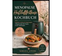 MENOPAUSE HEIßLUFTFRITTEUSE KOCHBUCH: Einfache & Gesunde Alltagsrezepte für Frauen in der Lebensmitte