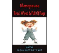 Menopause: I’m Tired, Wired & Full of Rage: Journal So You Don’t Go to Jail