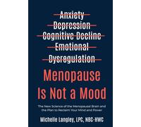 Menopause Is Not A Mood: The New Science of the Menopausal Brain and the Plan to Reclaim Your Mind and Power
