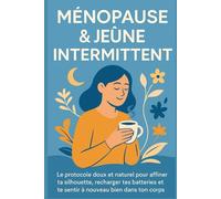 Ménopause & jeûne intermittent: Le protocole doux et efficace pour affiner ta silhouette, recharger ton énergie et retrouver l’équilibre dans ton corps