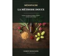 Ménopause : la méthode douce: Soulager naturellement bouffées de chaleur, sommeil, poids et fatigue - le programme complet : alimentation, mouvement et remèdes éprouvés