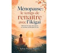 Ménopause le temps de renaître avec l'ikigai : retrouver du sens, de la joie et un nouveau souffle après 45 ans: Ikigai, développement personnel, écoute du corps, reconnexion à soi