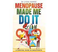 Menopause Made Me Do It: A Survival Guide In Sweatpants