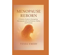 Menopause Reborn: A Holistic Guide to Navigating Menopause with Confidence, Vitality, and Purpose