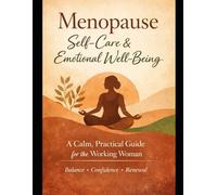 Menopause Self-Care & Emotional Well-Being: A Practical Guide to Managing Anxiety, Stress, Mood Swings, and Confidence for Working Women During Menopause