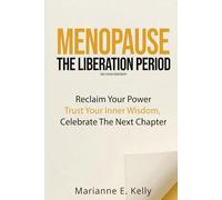 Menopause: The Liberation Period: Reclaim Your Power, Trust Your Inner Wisdom, Celebrate the Next Chapter