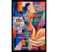 Menopause through Life: Navigating Hormonal Changes with Radical Self-Love, Mental Clarity, and Renewed Inner Confidence