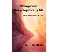 Menopause: Unapologetically Me: The Woman I Grew Into (Walking Through the Later Years)