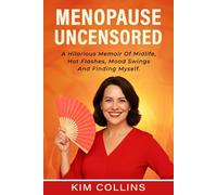 MENOPAUSE UNCENSORED: A Hilarious Midlife Memoir Of Hot Flashes, Mood Swings and Finding Myself
