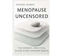 Menopause Uncensored: The Honest, Practical Guide Every Woman Needs