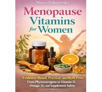 Menopause Vitamins for Women: Evidence-Based, Practical, and Myth-Free: From Phytoestrogens to Vitamin D, Omega-3s, and Supplement Safety
