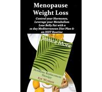 Menopause Weight Loss: Control your Hormones, Leverage your Metabolism: Lose Belly Fat with a 10 day Mediterranean Diet Plan & an HIIT Routine: Hormone Replacement Therapy for Women