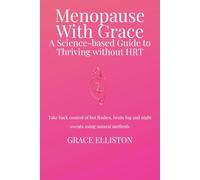 Menopause with Grace: A Science Based Guide to Thriving without HRT