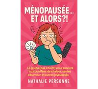 Ménopausée… et alors ?!: Le guide (pas chiant) pour survivre aux bouffées de chaleur, sautes d’humeur et autres joyeusetés" (Guides de Survie Drôles & Sans Filtre by Nathalie PERSONNE)