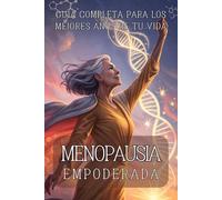MENOPAUSIA EMPODERADA: GUÍA COMPLETA PARA LOS MEJORES AÑOS DE TU VIDA: Transforma Tu Cuerpo, Mente y Hormonas Naturalmente Durante la Transición Vital Más Importante de Tu Vida Femenina.