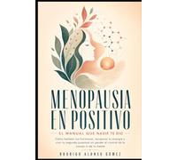 Menopausia en Positivo : El Manual que Nadie te Dio: La guía para entender tus hormonas, dominar tu metabolismo y hackear el insomnio en la perimenopausia y menopausia