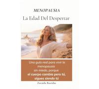 Menopausia - La Edad del Despertar: Guía práctica para la perimenopausia y menopausia: Estrategias y ejercicios contra los sofocos, el insomnio y el desequilibrio hormonal en mujeres activas de 35+.