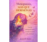 MENOPAUSIA MÁS QUE HORMONAS: Vivir la menopausia desde el cuerpo, la mente y las emociones
