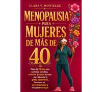 Menopausia Para Mujeres De Más De 40: Plan de 28 días con comidas sencillas, proteína y fuerza en casa para abordar la grasa abdominal, favorecer un peso salu-dable y recuperar energía
