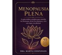 Menopausia Plena: La guía médica completa para entender tus hormonas, aliviar los síntomas, proteger tu salud cardiovascular, ósea y cognitiva, y ... con energía, claridad y bienestar duradero