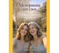 Menopausia sin caos: Cuaderno práctico de 30 días para recuperar tu bienestar y acompañarte con calma durante cambios físicos y emocionales.