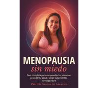Menopausia sin miedo: Guía completa para comprender los síntomas, proteger tu salud y elegir tratamientos con seguridad