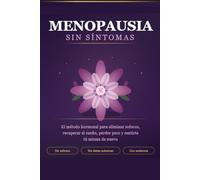 Menopausia Sin Síntomas: El método hormonal para eliminar sofocos, recuperar el sueño, perder peso y sentirte tú misma de nuevo