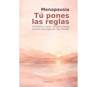 Menopausia: Tú pones las reglas: Entiende tu cuerpo, recupera energía y diseña esta etapa con más claridad