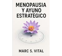 Menopausia y Ayuno Estratégico: Cómo desbloquear tu metabolismo, eliminar la grasa abdominal y recuperar tu energía cuando tus hormonas cambian. (Protocolo de Salud Metabólica)