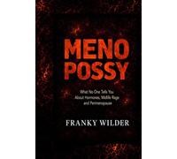 MENOPOSSY™: What No One Tells You About Hormones, Midlife Rage and Perimenopause