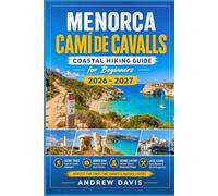 MENORCA CAMÍ DE CAVALLS Coastal Hiking Guide for Beginners 2026 - 2027: Stage-by-Stage Walks on the GR223 with Easy Day Hikes, Full-Circuit Routes, Trail Maps, Accommodation and Packing Tips