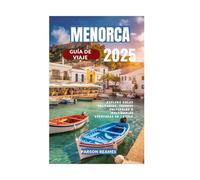 MENORCA GUÍA DE VIAJE 2025: Explora calas solitarias, tesoros culturales e inolvidables aventuras en la isla