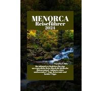 Menorca Reiseführer 2024: Ihr ultimativer Begleiter für eine unvergessliche Reise durch die idyllische Baleareninsel- inklusive einer umfassenden 7-Tage-Reiseroute und Insider-Tipps