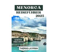 MENORCA REISEFÜHRER 2025: Wichtige Tipps, Strände, lokale Kultur und unvergessliche Abenteuer für jeden Reisenden