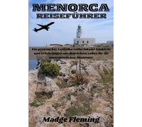 MENORCA REISEFÜHRER: Ein praktischer Leitfaden voller lokaler Einblicke und Erfahrungen aus dem echten Leben für Ihr unvergessliches Abenteuer.